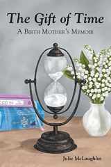 9781685709006-1685709001-The Gift of Time: A Birth Mother's Memoir