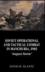 9780714653006-0714653004-Soviet Operational and Tactical Combat in Manchuria, 1945: 'August Storm' (Soviet (Russian) Study of War)