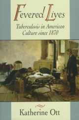 9780674299108-0674299108-Fevered Lives: Tuberculosis in American Culture since 1870