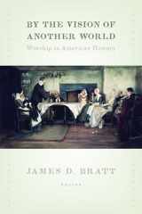 9780802867100-0802867103-By the Vision of Another World: Worship in American History (The Calvin Institute of Christian Worship Liturgical Studies (CICW))