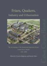 9780956305480-0956305482-Friars, Quakers, Industry and Urbanisation: The Archaeology of the Broadmead Expansion Project, Cabot Circus, Bristol, 2005-2008 (Cotswold Archaeology ... / Pre-construct Archaeology Monograph No. 16)