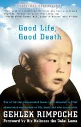 9781573229524-1573229520-Good Life, Good Death: One of the Last Reincarnated Lamas to Be Educated in Tibet Shares Hard-Won Wisdom on Life, Death, and What Comes After
