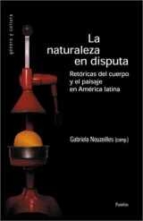 9789501238105-9501238105-La naturaleza en disputa: retorica del cuerpo y el paisaje en America Latina (Spanish Edition)