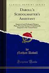 9780265817254-0265817250-Daboll's Schoolmaster's Assistant: Improved and Enlarged, Being a Plain, Practical System of Arithmetik; Adapted to the United States (Classic Reprint)