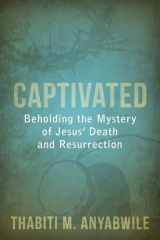 9781601783004-1601783000-Captivated: Beholding the Mystery of Jesus Death and Resurrection