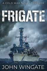 9781800554238-1800554230-Frigate (The Cold War Naval Thriller Series)