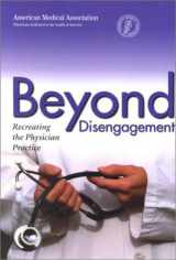 9781579470760-1579470769-Beyond Disengagement: Recreating the Physician Practice
