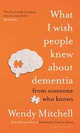 9781526634481-1526634481-What I Wish People Knew About Dementia