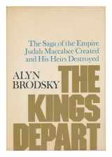 9780060104863-0060104864-The kings depart: : The Saga of the Empire Judah Maccabee Created and his Heirs Destroyed