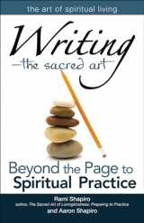 9781594733727-1594733724-Writing―The Sacred Art: Beyond the Page to Spiritual Practice (The Art of Spiritual Living)