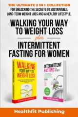 9781739816261-1739816269-Walking Your Way to Weight Loss Plus Intermittent Fasting for Women: The Ultimate 2 in 1 Collection for Unlocking the Secrets to Sustainable, Long-Term Weight Loss and a Healthy Lifestyle