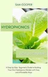 9781914128752-1914128753-Hydroponics for Beginners: A Step by Step Beginners Guide to Building Your Own Hydroponic Garden with Easy and Affordable Ways