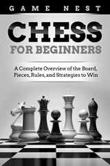 9781951791391-1951791398-Chess for Beginners: A Complete Overview of the Board, Pieces, Rules, and Strategies to Win