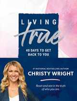 9781942121169-1942121164-Living True: 40 Days to Get Back to You