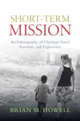9780830839735-0830839739-Short-Term Mission: An Ethnography of Christian Travel Narrative and Experience