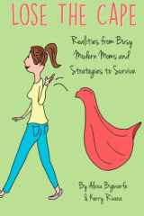 9780986196904-0986196908-Lose the Cape: Realities from Busy Modern Moms and Strategies to Survive
