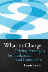 9781929129003-1929129009-What to Charge: Pricing Strategies for Freelancers and Consultants