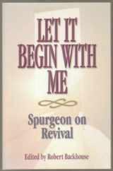 9781569550151-1569550158-Let It Begin With Me: Spurgeon on Revival