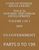 9781687793416-1687793417-CODE OF FEDERAL REGULATIONS TITLE 24 HOUSING AND URBAN DEVELOPMENT VOLUME 1 OF 5 2019: PARTS 0 TO 199