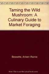 9780292707986-0292707983-Taming the Wild Mushroom: A Culinary Guide to Market Foraging