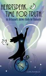 9780960012190-0960012192-Heartspeak: Time for Truth - An Archangel's Answer Guide for Humanity