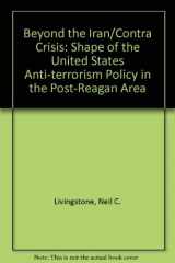 9780669164664-0669164666-Beyond the Iran-Contra Crisis: The Shape of U.S. Anti-Terrorism Policy in the Post-Reagan Era