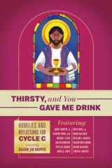 9781940414355-1940414350-Thirsty, and You Gave Me Drink; Homilies and Reflections for Cycle C