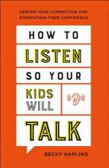 9780764237218-0764237217-How to Listen So Your Kids Will Talk: Deepen Your Connection and Strengthen Their Confidence