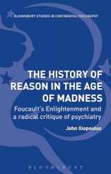 9781474257756-1474257755-The History of Reason in the Age of Madness: Foucault’s Enlightenment and a radical critique of psychiatry