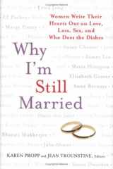 9781594630170-1594630178-Why I'm Still Married: Women Write Their Hearts Out on Love, Loss, Sex, and Who Does the Dishes