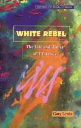 9789766400439-9766400431-White Rebel: The Life and Times of TT Lewis (Press Uwi Biography Series)