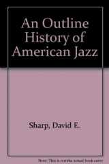 9780787227906-0787227900-AN OUTLINE HISTORY OF AMERICAN JAZZ