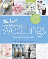 9780770433383-0770433383-The Knot Complete Guide to Weddings: The Ultimate Source of Ideas, Advice, and Relief for the Bride and Groom and Those Who Love Them