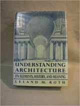 9780064384933-0064384934-Understanding Architecture: Its Elements, History, And Meaning