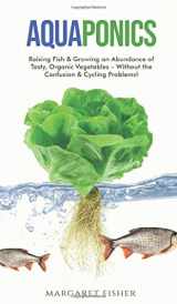 9781913666118-1913666115-Aquaponics: Raising Fish & Growing an Abundance of Tasty, Organic Vegetables - Without the Confusion & Cycling Problems!