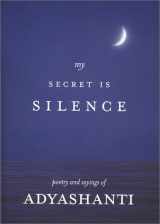 9780971703612-0971703612-My Secret Is Silence: Poetry and sayings of Adyashanti