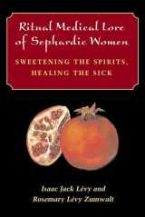 9780252026973-0252026977-Ritual Medical Lore of Sephardic Women: Sweetening the Spirits, Healing the Sick
