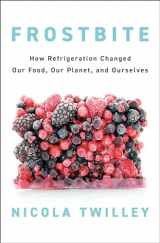 9780735223288-0735223289-Frostbite: How Refrigeration Changed Our Food, Our Planet, and Ourselves