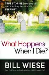 9781621362760-1621362760-What Happens When I Die?: True Stories of the Afterlife and What They Tell Us About Eternity