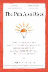 9781592406753-1592406750-The Pun Also Rises: How the Humble Pun Revolutionized Language, Changed History, and Made Wordplay More Than Some Antics