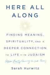 9780525510710-0525510710-Here All Along: Finding Meaning, Spirituality, and a Deeper Connection to Life--in Judaism (After Finally Choosing to Look There)