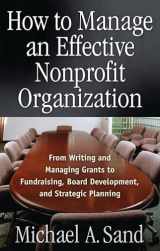 9781564148049-1564148041-How to Manage an Effective Nonprofit Organization: From Writing an Managing Grants to Fundraising, Board Development, and Strategic Planning