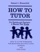 9780941995405-0941995402-How To Tutor Workbook for Multiplication, Division and Fractions