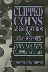 9780936756271-0936756276-Clipped Coins, Abused Words, and Civil Government: John Locke's Philosophy of Money