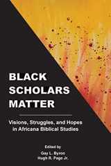9781628373134-162837313X-Black Scholars Matter: Visions, Struggles, and Hopes in Africana Biblical Studies (Resources for Biblical Study 100)