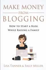 9781980923992-198092399X-Make Money From Blogging: How To Start A Blog While Raising A Family