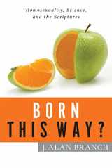 9781941337509-1941337503-Born This Way?: Homosexuality, Science, and the Scriptures