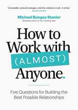 9781774582657-1774582651-How to Work with (Almost) Anyone: Five Questions for Building the Best Possible Relationships