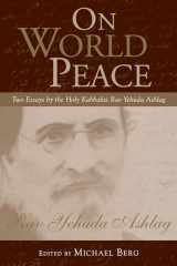 9781571898715-1571898719-On World Peace: Two Essays by the Holy Kabbalist Rav Yehuda Ashlag