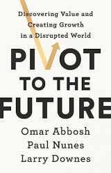 9781529352405-1529352401-Pivot to the Future: Discovering Value and Creating Growth in a Disrupted World
